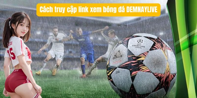 Cách truy cập link xem bóng đá DEMNAYLIVE