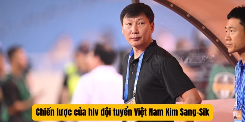 Chiến lược của hlv đội tuyển Việt Nam Kim Sang-Sik