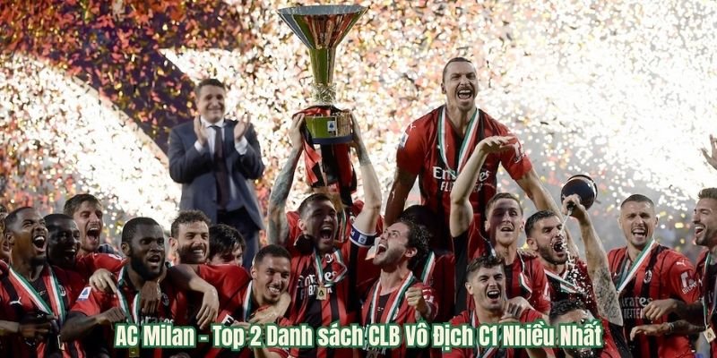 AC Milan - Top 2 Danh sách CLB Vô Địch C1 Nhiều Nhất