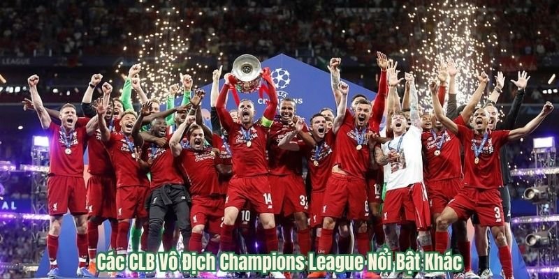 Các CLB Vô Địch Champions League Nổi Bật Khác