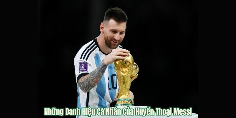 Những Danh Hiệu Cá Nhân Của Huyền Thoại Messi