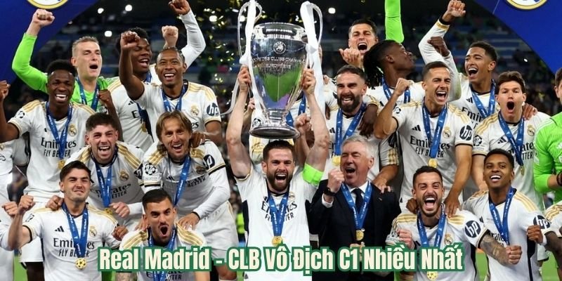 Real Madrid - CLB Vô Địch C1 Nhiều Nhất