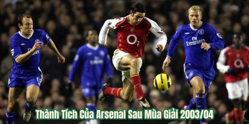 Thành Tích Của Arsenal Sau Mùa Giải 2003/04